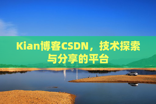Kian博客CSDN，技术探索与分享的平台